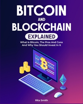 Paperback Bitcoin and Blockchain Explained: What is Bitcoin, The Pros And Cons And Why You Should Invest In It Book