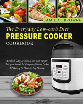 Paperback The Everyday Low-Carb Diet Pressure Cooker Cookbook: 120 Quick, Easy & Delicious Low Carb Recipes for Your Instant Pot and Power Pressure Cooker XL Co Book