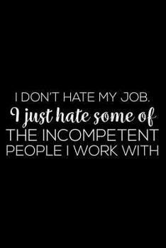 Paperback I Don't Hate My Job. I Just Hate Some Of The Incompetent People I Work With: 6x9 Notebook, Ruled, Sarcastic Office Journal Notebook, Humor Journal For Book