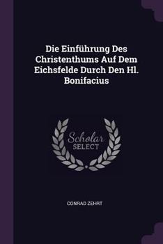 Paperback Die Einführung Des Christenthums Auf Dem Eichsfelde Durch Den Hl. Bonifacius Book