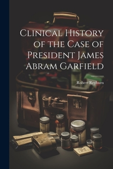Clinical History of the Case of President James Abram Garfield