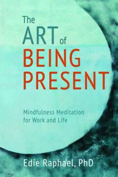 Paperback The Art of Being Present: Mindfulness Meditation for Work and Life Book