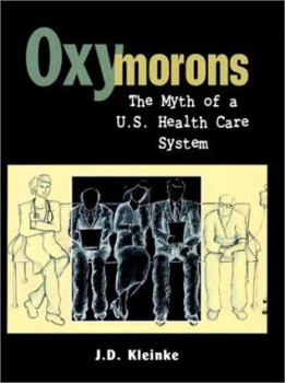Hardcover Oxymorons: The Myth of A U.S. Health Care System Book