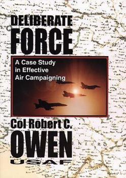 Hardcover Deliberate Force: A Case Study in Effective Air Campaigning: Final Report of the Air University Balkans Air Campaign Study Book