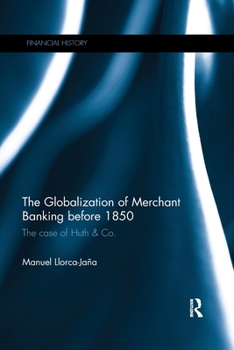 Paperback The Globalization of Merchant Banking before 1850: The case of Huth & Co. Book
