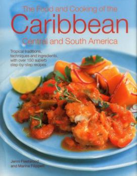 Hardcover The Food and Cooking of the Caribbean, Central and South America: Tropical Traditions, Techniques and Ingredients, with Over 150 Superb Step-By-Step R Book