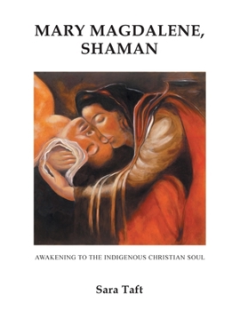 Paperback Mary Magdalene, Shaman: Awakening To The Indigenous Christian Soul Book