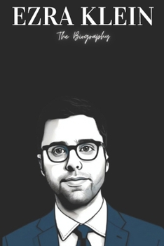 Ezra Klein: The Biography
