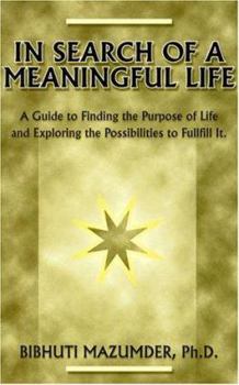 In Search of a Meaningful Life: A Guide to Finding the Purpose of Life and Exploring the Possibilities to Fulfill It