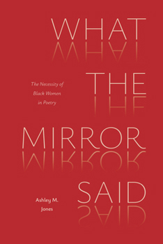 What the Mirror Said: The Necessity of Black Women in Poetry (Poets On Poetry)