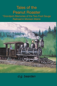 Paperback Tales from the Peanut Roaster: A Grandpa's memories of the two-foot gauge railroad in Monson, Maine Book