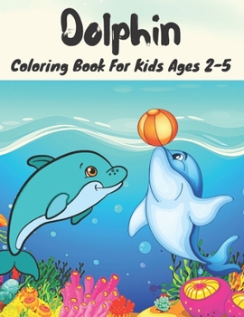 Paperback Dolphin Coloring Book For Kids Ages 2-5: Dolphin Coloring Book for Boys and Girls for kids. Book