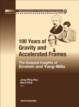 Hardcover 100 Years of Gravity and Accelerated Frames: The Deepest Insights of Einstein and Yang-Mills Book