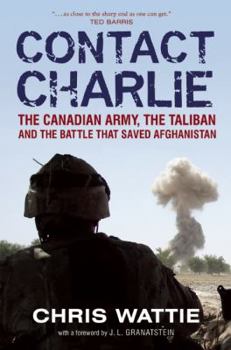 Hardcover Contact Charlie: The Canadian Army, the Taliban and the Battle That Saved Afghanistan Book