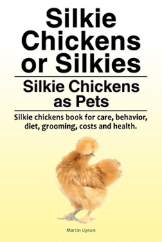 Paperback Silkie Chickens or Silkies. Silkie Chickens as Pets. Silkie chickens book for care, behavior, diet, grooming, costs and health. Book