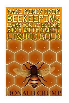 Paperback Make Money From Beekeeping Learn How To Become Rich With Sweet Liquid Gold Book