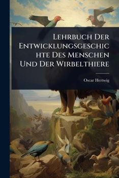 Lehrbuch Der Entwicklungsgeschichte Des Menschen Und Der Wirbelthiere (German Edition)