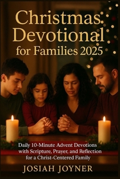 Christmas Devotional for Families 2025: Daily 10-Minute Advent Devotions with Scripture, Prayer, and Reflection for a Christ-Centered Family.