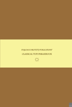 B'ajlom ii Nkotz'i'j Publications' Classical Tupi Phrasebook: Ideal for Studying the Classical Language of Southern and Southeastern Brazil