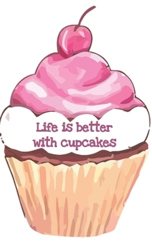 Life is better with cupcakes: Journal with 100 lined pages featuring a cupcake on the cover, cupcakes on the back cover and a single cupcake on each page.  Size is 5" x 8"