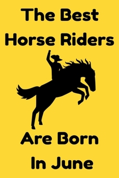 The Best Horse Riders Are Born In June : Journal Gift For Women/Men/Boss/Coworkers/Colleagues/Students/Friends, Notebook Birthday Gift for Horse Riders: Lined Notebook / Journal Gift, 120 Pages, 6x9.