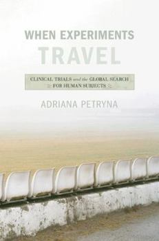 When Experiments Travel: Clinical Trials and the Global Search for Human Subjects