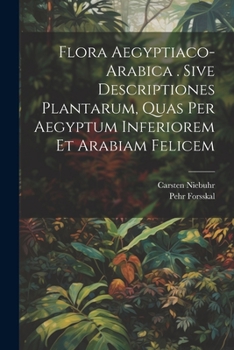 Paperback Flora Aegyptiaco-arabica . Sive Descriptiones Plantarum, Quas Per Aegyptum Inferiorem Et Arabiam Felicem Book