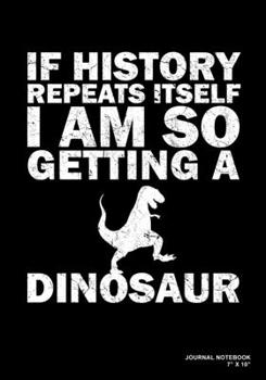 Paperback If History Repeats Itself I Am So Getting A Dinosaur: Journal, Notebook, Or Diary - 120 Blank Lined Pages - 7" X 10" - Matte Finished Soft Cover Book