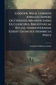 Paperback Godofr. Wilh. Leibnitii Annales Imperii Occidentis Brunsvicenses Ex Codicibus Bibliothecae Regiae Hannoveranae Edidit Georgius Heinricus Pertz Book