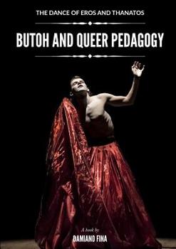 The Dance of Eros and Thanatos: Butoh and Queer Pedagogy