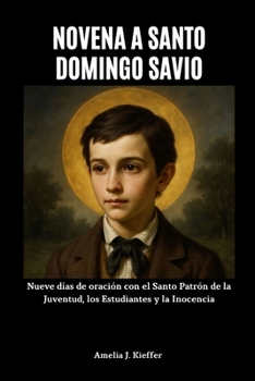 NOVENA A SANTO DOMINGO SAVIO: Nueve días de oración con el Santo Patrón de la Juventud, los Estudiantes y la Inocencia (Spanish Edition)
