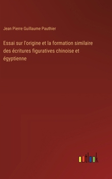 Hardcover Essai sur l'origine et la formation similaire des écritures figuratives chinoise et égyptienne [French] Book