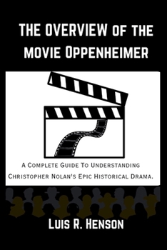 Paperback The Overview of the Movie Oppenheimer: The Complete Guide to Understanding Christopher Nolan's Epic Historical Drama. Book