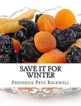 Paperback Save It For Winter: Methods of Canning, Dehydrating, Preserving and Storing Vegetables and Fruits For Winter Book