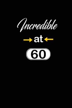 incredible at 60: 60th sixtyth Birthday Gift for Women sixty year old daughter, son,boyfriend,girlfriend,men,wife and husband,cute and funny blank lined Gifts Notebook,journal,Diary,planner