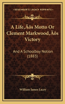 Hardcover A Life's Motto Or Clement Markwood's Victory: And A Schoolboy Notion (1883) Book