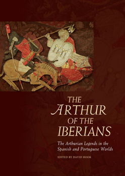 The Arthur of the Iberians: The Arthurian Legends in the Spanish and Portuguese Worlds - Book  of the Arthurian Literature in the Middle Ages