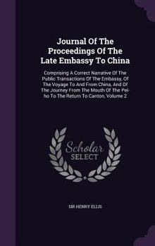 Hardcover Journal Of The Proceedings Of The Late Embassy To China: Comprising A Correct Narrative Of The Public Transactions Of The Embassy, Of The Voyage To An Book