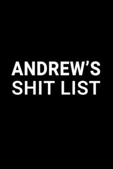 Andrew's Shit List: Personalized Notebook for Men Named Andrew - Funny Lined Note Book Pad - Black and White Novelty Notepad with Lines - Cool, Fun, ... - Coworker Boss Husband or Dad - Size 6x9