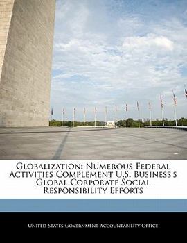 Paperback Globalization: Numerous Federal Activities Complement U.S. Business's Global Corporate Social Responsibility Efforts Book