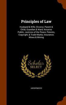 Hardcover Principles of Law: Husband & Wife; Divorce; Parent & Child; Guardian & Ward; Notaries Public; Justices of the Peace; Patents, Copyright, Book