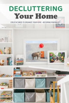 Paperback Decluttering Your Home: Creative Ways to Organize Your Home - Becoming Minimalist: Gift Ideas for Holiday Book