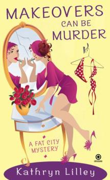 Makeovers Can Be Murder: A Fat City Mystery - Book #3 of the A Fat City Mystery