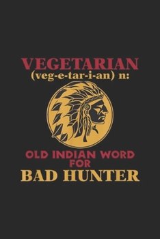 Vegetarian (veg-e-tar-i-an) n: Old Indian Word for Bad Hunter: Vegetarian Old Indian Word for Bad Hunter Journal/Notebook Blank Lined Ruled 6x9 100 Pages