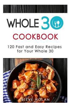 Paperback Whole 30 Cookbook: 120 Fast and Easy Recipes for Your Whole 30 Book