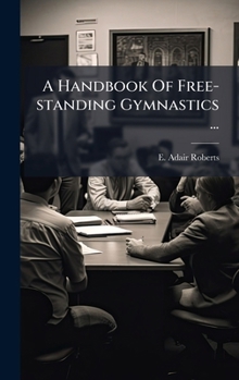 A Handbook Of Free-standing Gymnastics ...