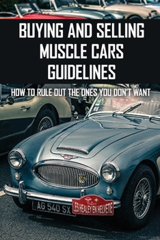 Paperback Buying And Selling Muscle Cars Guidelines: How To Rule Out The Ones You Don'T Want: Flipping Cars Guidebook Book