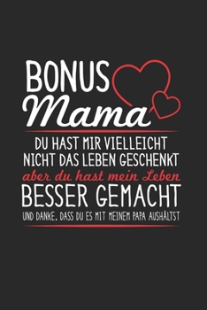 Paperback Bonus Mama - Du Hast Mir Vielleicht Nicht Das Leben Geschenkt Aber Du Hast Mein Leben Besser Gemacht. Und Danke, Dass Du Es Mit Meinem Papa Aush?ltst. [German] Book