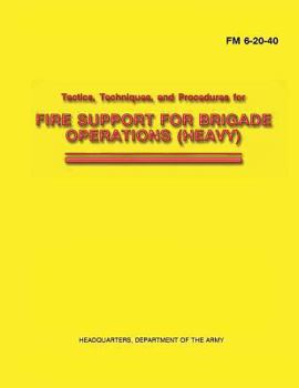 Paperback Tactics, Techniques, and Procedures for Fire Support for Brigade Operations (Heavy) (FM 6-20-40) Book