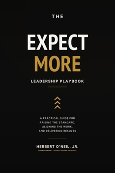 Paperback The Expect More Leadership Playbook: A Practical Guide for Raising the Standard, Aligning the Work, and Delivering Results Book